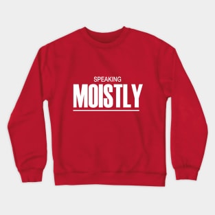 Speaking Moistly Crewneck Sweatshirt